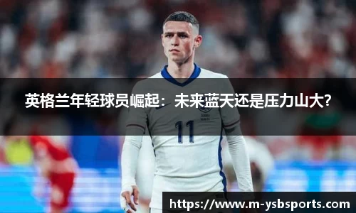英格兰年轻球员崛起：未来蓝天还是压力山大？