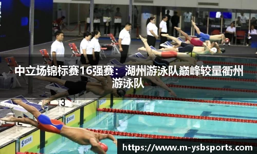 中立场锦标赛16强赛：湖州游泳队巅峰较量衢州游泳队